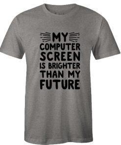My Computer Screen Is Brighter Tshirt