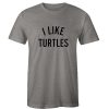 I Like Turtles Tshirt