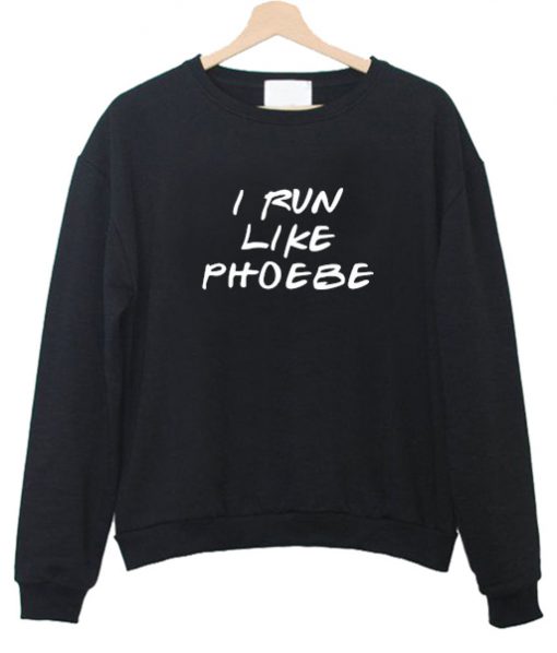 I Run Like Phoebe Sweatshirt