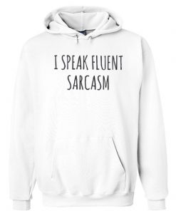 I Speak Fluent Sarcasm Hoodie