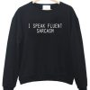 I Speak Fluent Sarcasm sweatshirt