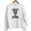 Just Do It Later sweatshirt