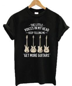 The Little Voices in My Head Keep Telling Me Get More Guitars T-Shirt