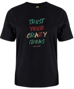 Trust Your Crazy Ideas Tshirt