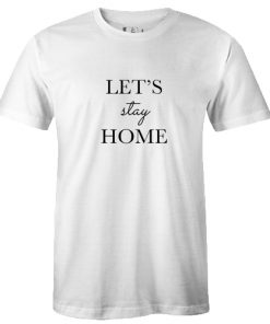 Let's Stay Home Tshirt