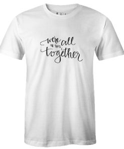 'We're All In This Together' tshirt