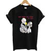 Don't cross that river my love skeleton T-shirt