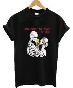 Don't cross that river my love skeleton T-shirt