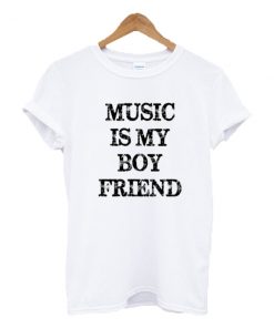 Music Is My Boy Friend T-shirt