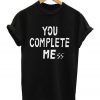 You Complete Mess T-Shirt