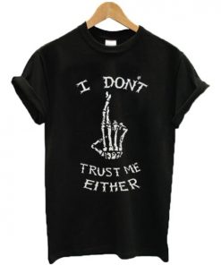 I Don't Trust Me Either Skeleton T-shirt