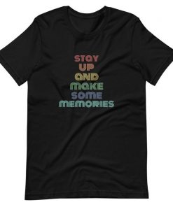 Stay Up And Make Some Memories T-Shirt