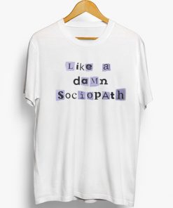 Like a Damn Sociopath T-Shirt