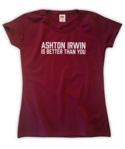 Ashton Irwin Is Better Than You T-Shirt