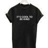 It's Cool To Be Kind T-Shirt