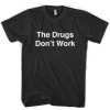 The Drugs Don't Work T-Shirt