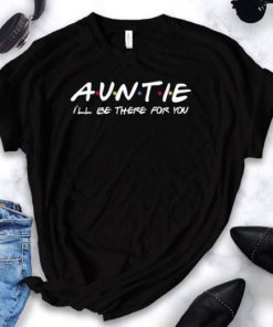 Auntie I'll Be There For You T Shirt