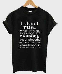 I Don’t Run And If You See Me Running You Should Run Too T-Shirt