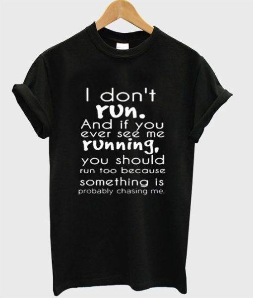 I Don’t Run And If You See Me Running You Should Run Too T-Shirt