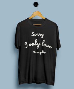 Sorry I Only Love Simple T-Shirt