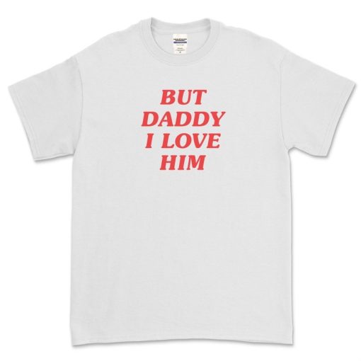 But Daddy I Love Him Tee