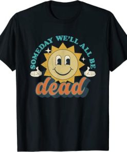 Someday We'll All Be Dead Retro Existential Dead Toon Style T-Shirt