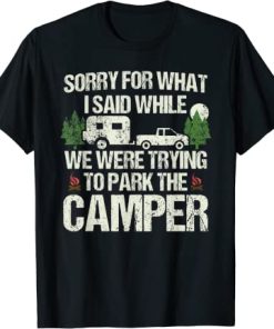 Sorry For What I Said Funny Parking The Camper T-Shirt