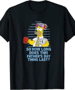 The Simpsons Father's Day Homer So How Long This Father's Day Thing Last T-Shirt