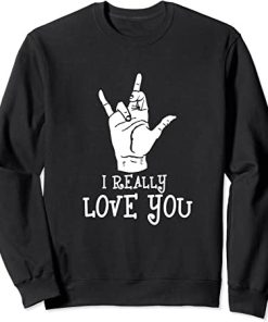 I Really Love You Signing American sign Language Sweatshirt