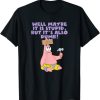 Patrick Star - Maybe Stupid, But Also Dumb T-Shirt