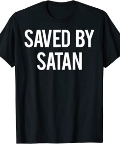 Saved By Satan T Shirt Cool Funny Gift Tee