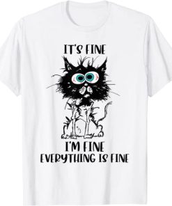 Funny Cat It's Fine I'm Fine Everything Is Fine Cats Lovers T-Shirt