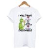 Grinch I Will Drink Crown Royal Everywhere T-shirt