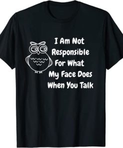 I Am Not Responsible For What My Face Does Funny Owl T-Shirt