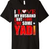 I Love My Husband But I Love Me Some Yadi T-Shirt