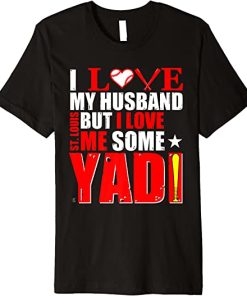 I Love My Husband But I Love Me Some Yadi T-Shirt