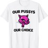 Our Pussys Our Choice T-shirt