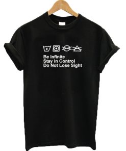 Be Infinite Stay in Control Do Not Lose Sight T-shirt