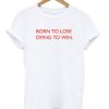 Born To Lose Dying To Win T-Shirt