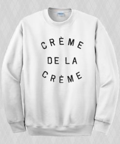 Creme de la creme Sweatshirt