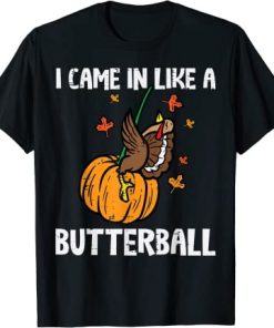 I Came In Like A Butterball Funny Thanksgiving T-Shirt