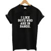 I Like Boys Who Are In Bands T-shirt