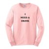 I Need a Drink Sweatshirt