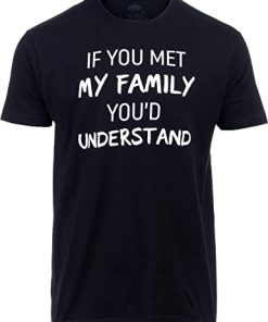 If You Met My Family You'd Understand T-Shirt