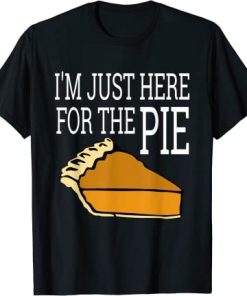 I'm Just Here For The Pie Funny Thanksgiving T-Shirt