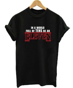 In A World Full Of Tens Be An Eleven Stranger Things Quote T-shirt