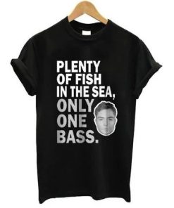 Plenty of Fish in The Sea Only One Bass T shirt