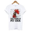 Stop staring at my cock T shirt