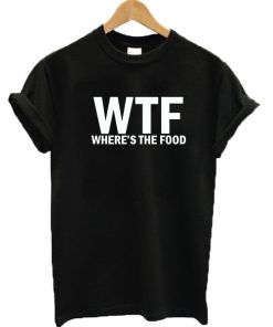 WTF Where's The Food Tshirt