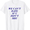 We Can’t Date If U Don’t Sk8! T-shirt